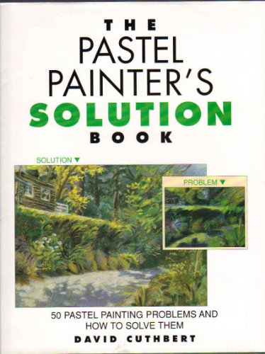 Pastel Painter's Solution Book: 50 Pastel Painting Problems and How to Solve Them (9780891347057) by Cuthbert, David