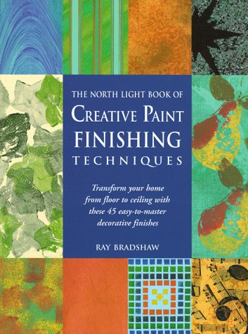 The North Light Book of Creative Paint Finishing Techniques: Transform Your Home from Floor to Ce...