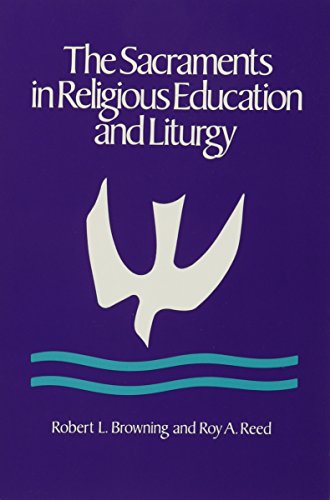 The Sacraments in Religious Education and Liturgy: An Ecumenical Model (9780891350446) by Browing, Robert L.; Reed, Roy A.