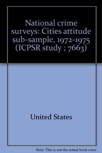 National crime surveys: Cities attitude sub-sample, 1972-1975 (ICPSR study ; 7663) (9780891389705) by Unknown Author