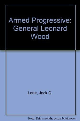 Imagen de archivo de Armed Progressive: General Leonard Wood a la venta por Once Upon A Time Books