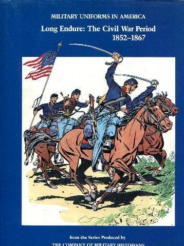 Military Uniforms in America, Volume III, Long Endure: The Civil War Period, 1852-1867