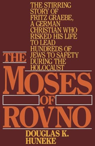 The Moses of Rovno: The Stirring Story of Fritz Graebe, A German Christian Who Risked His Life to...