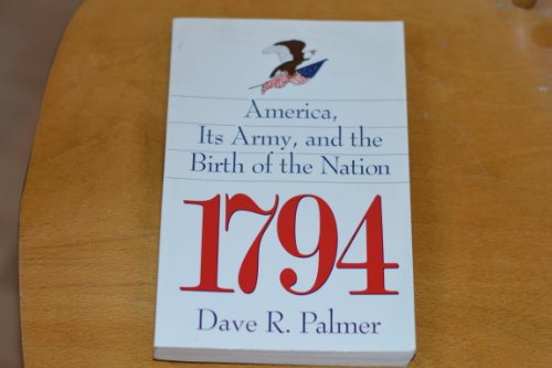 1794: America, Its Army, and the Birth of a Nation (9780891415619) by Palmer, Dave R.