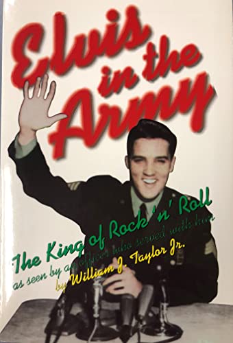 Elvis in the Army: The King of Rock 'n' Roll as Seen by an Officer Who Served with Him