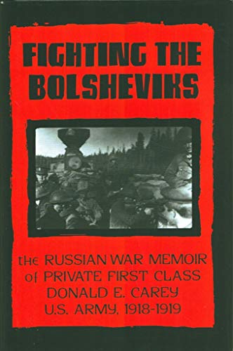 Imagen de archivo de Fighting the Bolsheviks: The Russian War Memoir of Private First Class Donald E. Carey, U.S. Army, 1918-1 919 a la venta por Zubal-Books, Since 1961