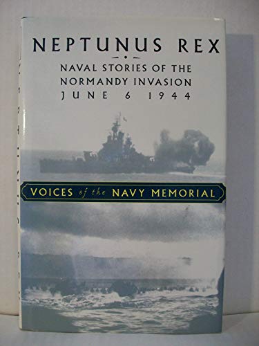 Imagen de archivo de Neptunus Rex: Naval Stories of the Normandy Invasion, June 6, 1944, Voices of the Navy Memoria l a la venta por Books From California