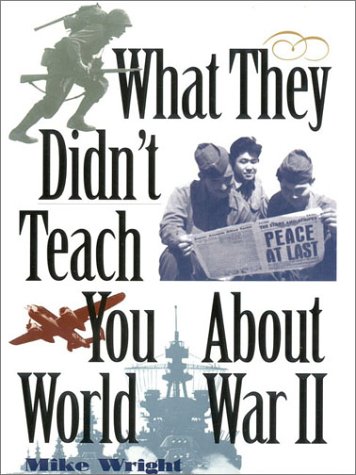 Beispielbild fr WHAT THEY DIDN'T TEACH YOU ABOUT WORLD WAR II zum Verkauf von David H. Gerber Books (gerberbooks)