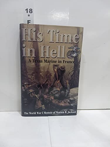 Imagen de archivo de His Time in Hell: A Texas Marine in France The World War I Memoir of Warren R. Jackson a la venta por Ergodebooks