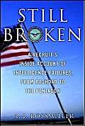 Beispielbild fr Still Broken: A Recruit's Inside Account of Intelligence Failures, from Baghdad to the Pentagon zum Verkauf von Wonder Book