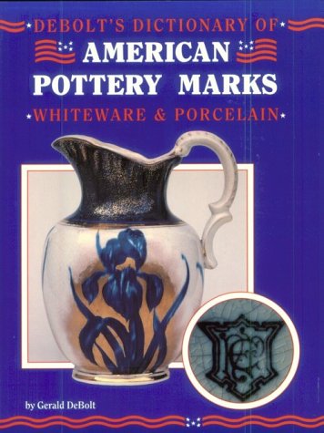 Debolt's Dictionary of American Pottery Marks: Whiteware & Porcelain