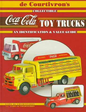 De Courtivron's Collectible Coca-Cola Toy Trucks. An Identification & Value Guide