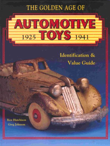 The Golden Age of Automotive Toys 1925 - 1941 Identification & Value Guide