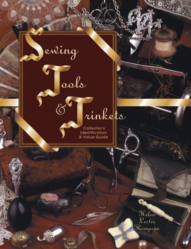 Sewing Tools & Trinkets: Collector's Identification & Value Guide