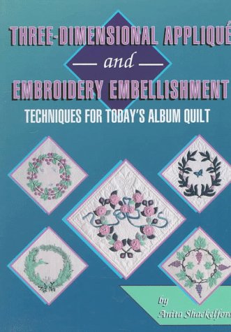 Beispielbild fr Three-Dimensional Applique and Embroidery Embellishment : Techniques for Today's Album Quilt zum Verkauf von Better World Books