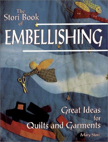 The Stori Book Of Embellishing: Great Ideas For Quilts And Garments
