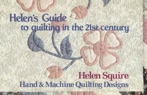 Helen's Guide to Quilting in the 21st Century: Hand & Machine Quilting Designs