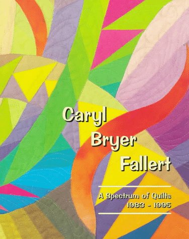 Beispielbild fr Caryl Bryer Fallert: A Spectrum of Quilts 1983-1995 zum Verkauf von Wonder Book