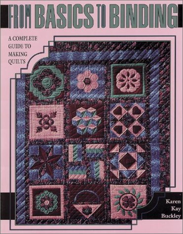 Beispielbild fr From Basics to Binding: A Complete Guide to Making Quilts zum Verkauf von ThriftBooks-Atlanta