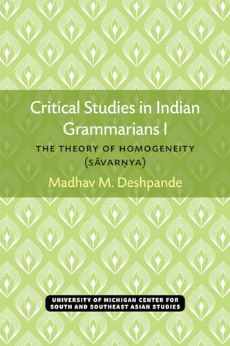 Critical Studies in Indian Grammarians I: The Theory of Homogeneity (Savar?ya) (Michigan Series In South And Southeast Asian Languages And Linguistics) (9780891480525) by Deshpande, Madhav