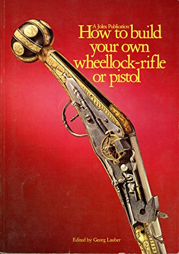 9780891490029: How to Build Your Own Wheellock Rifle or Pistol