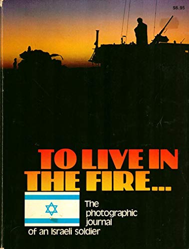Imagen de archivo de To Live in the Fire: The Photographic Journal of an Israeli Soldier a la venta por The Aviator's Bookshelf