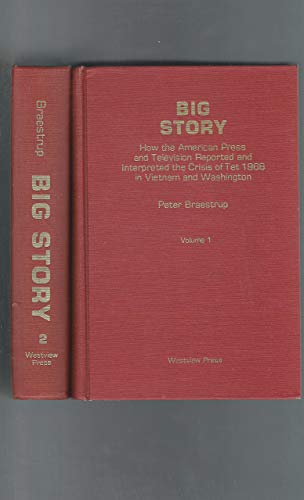 9780891580126: Big story: How the American Press and Television Reported and Interpreted the Crisis of Tet 1968 in Vietnam and Washington, 2 Vols. (Westview special studies in communication)