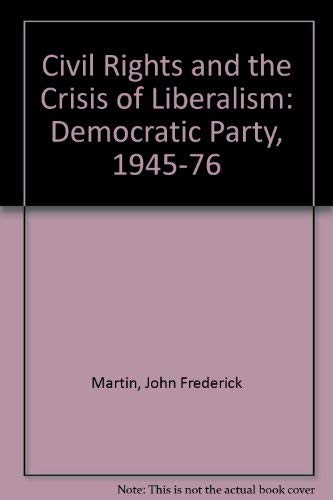 Beispielbild fr Civil Rights and the Crisis of Liberalism : The Democratic Party, 1945-1976 zum Verkauf von Better World Books