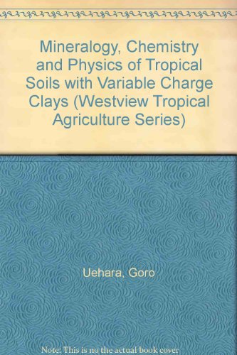 The Mineralogy, Chemistry, and Physics of Tropical Soils with Variable Charge Clays (Westview Tro...