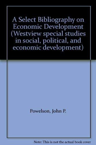 Stock image for A Select Bibliography on Economic Development: With Annotations [Westview Special Studies in Social, Political, and Economic Development] for sale by Tiber Books