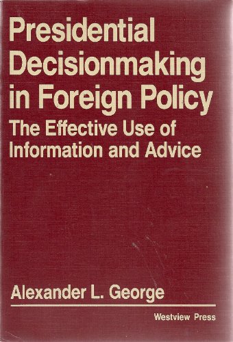 Imagen de archivo de Presidential Decisionmaking in Foreign Policy: The Effective Use of Information and Advice (Westview Special Studies in International Relations) a la venta por Zoom Books Company