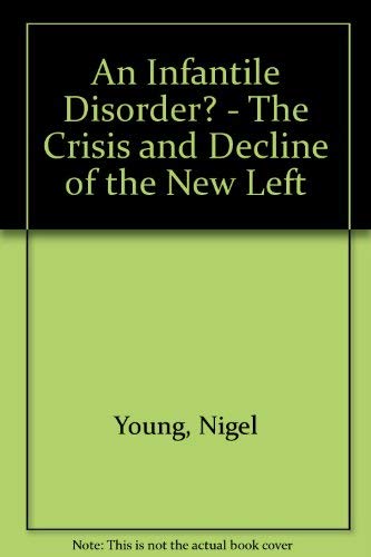 Beispielbild fr An infantile disorder?: The crisis and decline of the New Left (1953 -1974) zum Verkauf von Wonder Book