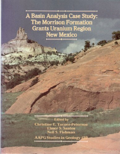 A Basin Analysis Case Study: The Morrison Formation, Grants Uranium Region, New Mexico (AAPG Stud...