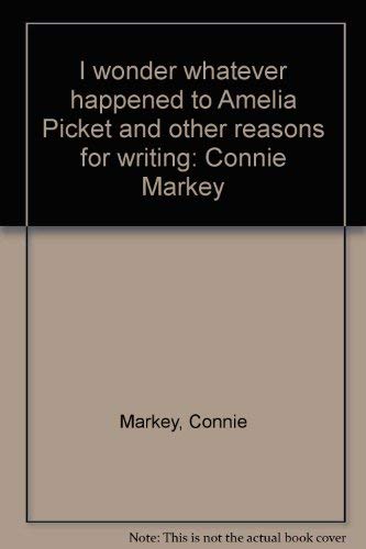 Beispielbild fr I wonder whatever happened to Amelia Picket and other reasons for writing: Connie Markey zum Verkauf von HPB-Ruby