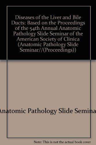 Diseases of the Liver and Bile Ducts: Based on the Proceedings of the 54th Annual Anatomic Pathology Slide Seminar of the American Society of Clinic (9780891892946) by Anatomic Pathology Slide Seminar 1988 (Las Vegas, Nev.); Ludwig, Jurgen, M.D.; Ishak, Kamal G.; Dail, David H.; American Society Of Clinical...