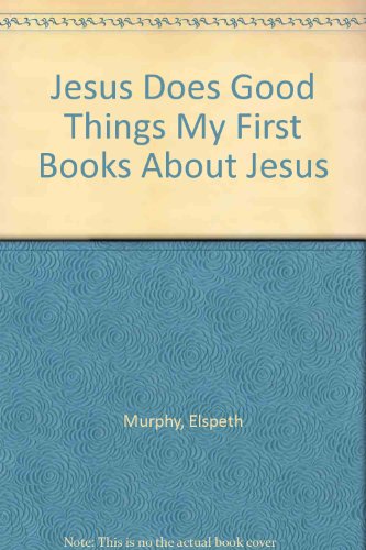 Jesus Does Good Things My First Books About Jesus (9780891913344) by Murphy, Elspeth; Hanna, Wayne
