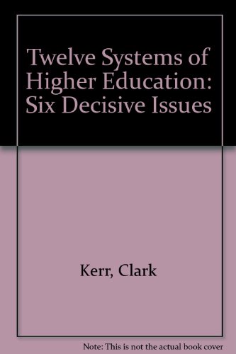 Twelve Systems of Higher Education: Six Decisive Issues (9780891922117) by Kerr, Clark