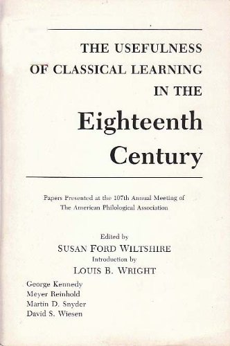 The usefulness of classical learning in the eighteenth century: Papers presented at the 107th annual meeting of the American Philological Association (9780891922261) by Wiltshire, Susan Ford