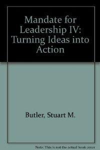 Mandate for Leadership IV: Turning Ideas into Action (9780891950653) by Butler, Stuart M.; Holmes, Kim R.