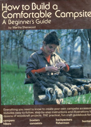 Stock image for How to Build a Comfortable Campsite : A Beginner's Guide for sale by Better World Books