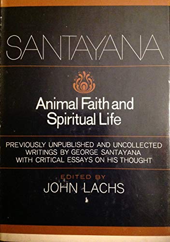 Stock image for Animal Faith and Spiritual Life: Previously Unpublished and Uncollected Writings by George Santayana with Critical Essays on His Thought. for sale by Black Cat Hill Books