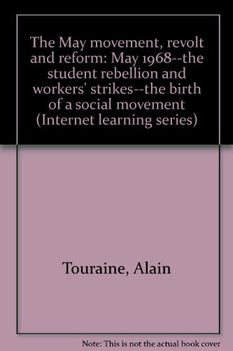 The May movement, revolt and reform: May 1968--the student rebellion and workers' strikes--the birth of a social movement (Internet learning series) (9780891976127) by Touraine, Alain