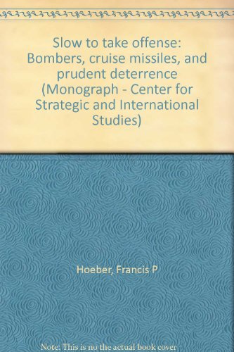 Slow to take offense: Bombers, cruise missiles, and prudent deterrence (Monograph - Center for Strategic and International Studies) (9780892060153) by Hoeber, Francis P