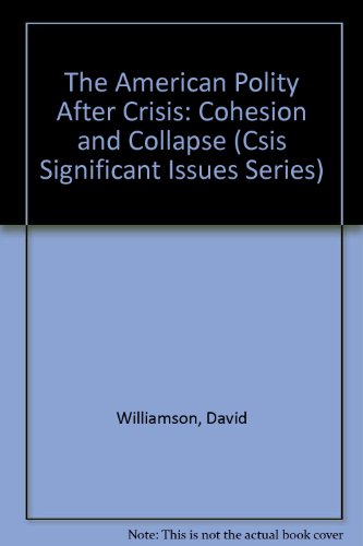 The American Polity After Crisis: Cohesion and Collapse (Csis Significant Issues Series) (9780892060948) by Williamson, David