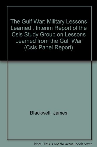 The Gulf War: Military Lessons Learned : Interim Report of the Csis Study Group on Lessons Learned from the Gulf War (Csis Panel Report) (9780892061785) by Blackwell, James; Mazarr, Michael J.