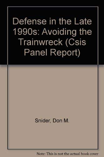 Defense in the Late 1990s: Avoiding the Trainwreck (Csis Panel Report)