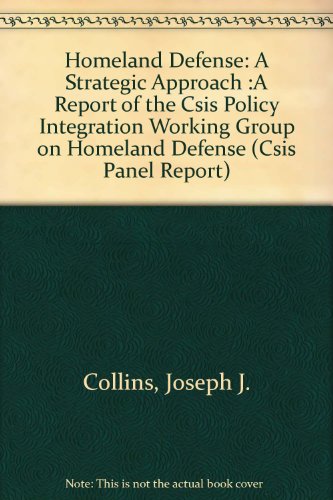 Homeland Defense: A Strategic Approach :A Report of the Csis Policy Integration Working Group on Homeland Defense (Csis Panel Report) (9780892063864) by Collins, Joseph J.; Horowitz, Michael