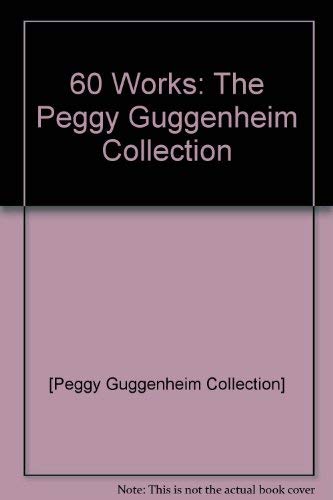 Stock image for 60 Works,: The Peggy Guggenheim Collection (Exhibition, The Solomon R. Guggenheim Museum, New York) for sale by ThriftBooks-Atlanta