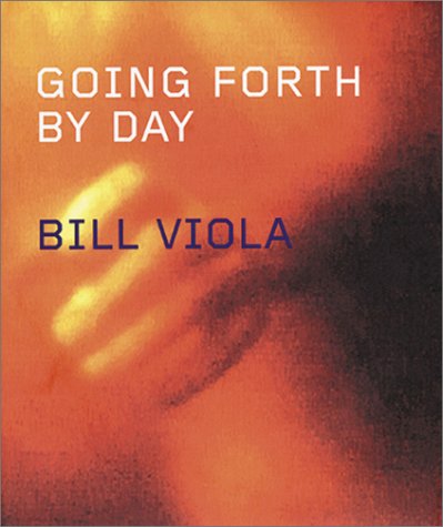 Imagen de archivo de Bill Viola: Going Forth By Day a la venta por My Dead Aunt's Books