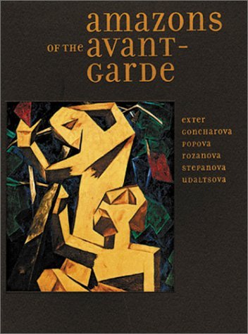 Amazons of the Avant-Garde: Alexandra Exter, Natalia Goncharova, Liubov Popova, Olga Rozanova, Varvara Stepanova, and Nadezhda Udaltsova (9780892072712) by Exter, Alexandra; Goncharova, Natalia; Popova, Liubov; Rozanova, Olga; Bowlt, John E.; Drutt, Matthew